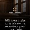 Publicações nas redes sociais podem gerar a modificação da guarda compartilhada?